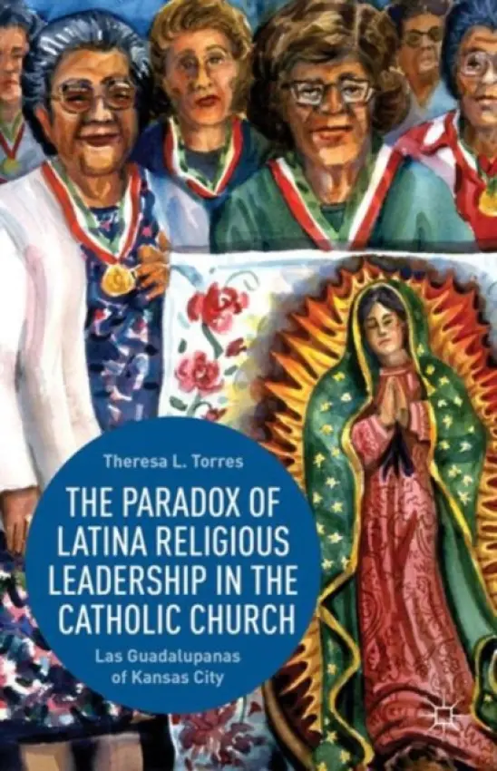 Paradox of Latina Religious Leadership in the Catholic Church - Torres, T.