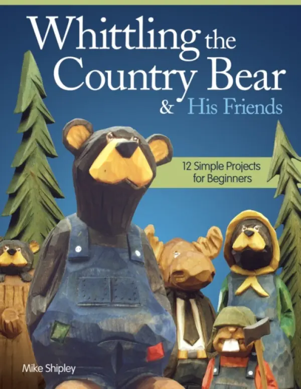 Whittling the Country Bear & His Friends - Shipley, Mike