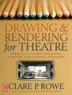 Drawing and Rendering for Theatre - Rowe, Clare (Associate Professor, University of Arizona School of Theatre Arts, USA)