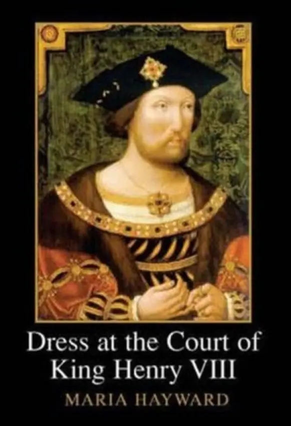 Dress at the Court of King Henry VIII - Hayward, Maria