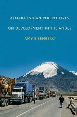 Aymara Indian Perspectives on Development in the Andes - Eisenberg, Amy
