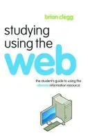 Studying Using the Web - Clegg, Brian (Fellow of the Royal Society of the Arts, UK)