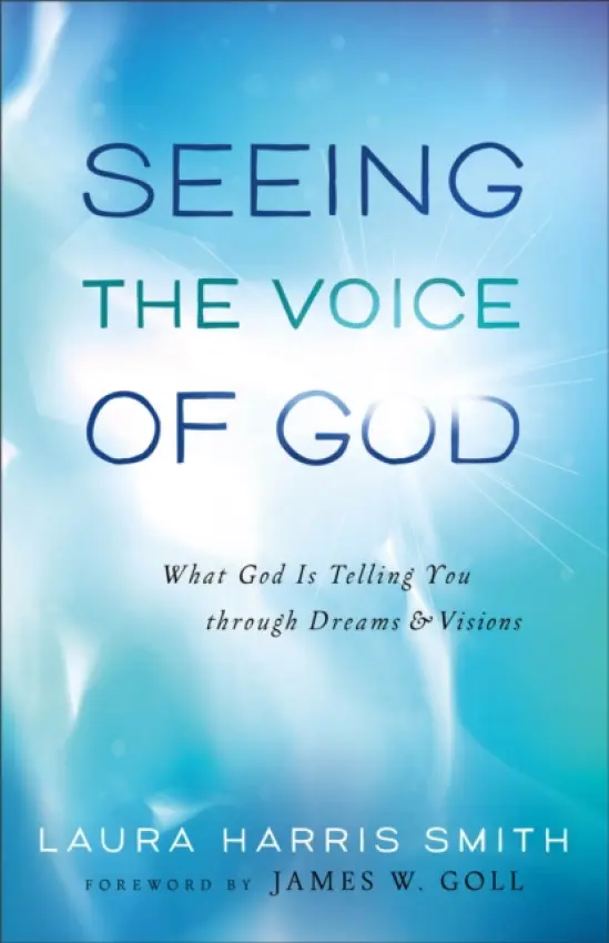 Seeing the Voice of God - What God Is Telling You through Dreams and Visions - Smith, Laura Harris a Goll, James