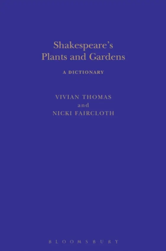 Shakespeare's Plants and Gardens: A Dictionary - Thomas, Vivian (University of Warwick and the Shakespeare Birthplace Trust, UK) a Faircloth, Nicki (Independent Scholar)