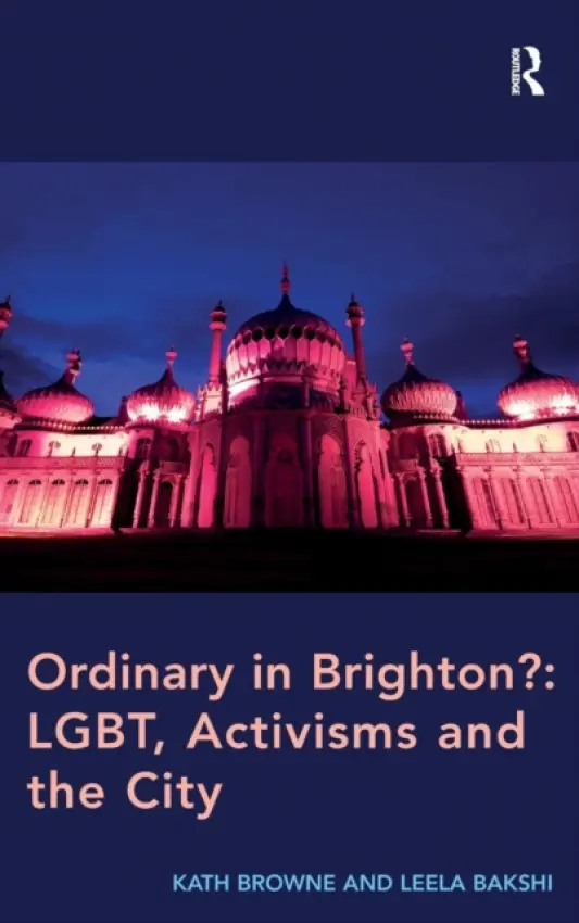 Ordinary in Brighton?: LGBT, Activisms and the City - Browne, Kath a Bakshi, Leela