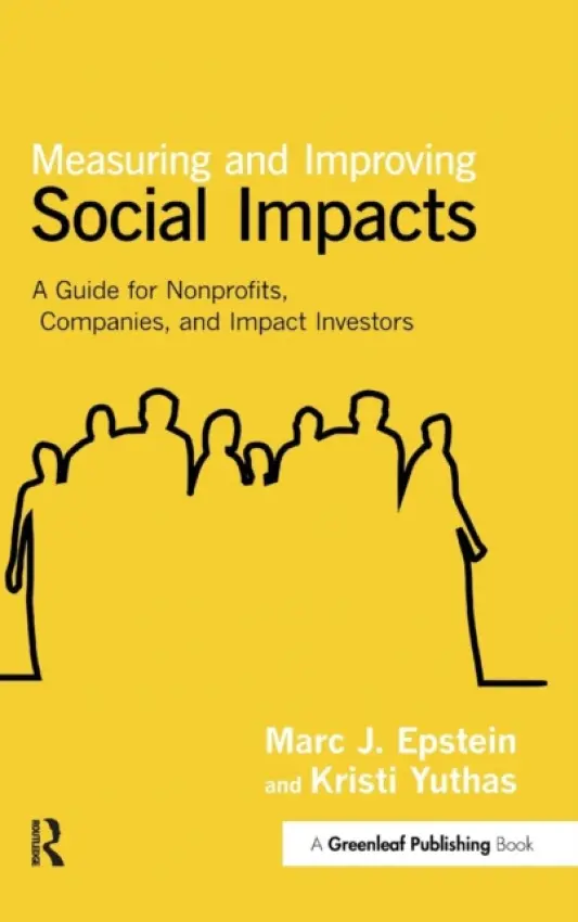Measuring and Improving Social Impacts - Epstein, Marc J. a Yuthas, Kristi