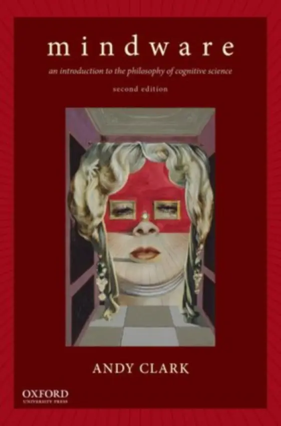 Mindware - Clark, Andy (Professor of Logic and Metaphysics, Professor of Logic and Metaphysics, University of Edinburgh)