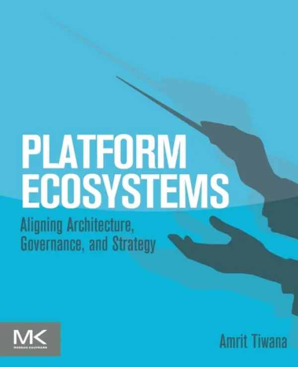 Platform Ecosystems - Tiwana, Amrit (Professor, Terry College of Business, University of Georgia, USA.)