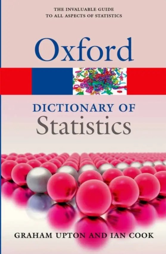Dictionary of Statistics 3e - Upton, Graham (Professor in Statistics, Professor in Statistics, University of Essex) a Cook, Ian (Formerly Senior Lecturer, Formerly Senior Lecturer, the University of Essex)