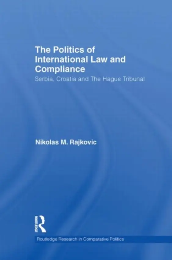 Politics of International Law and Compliance - Rajkovic, Nikolas M. (Lecturer in Law at the University of Kent)