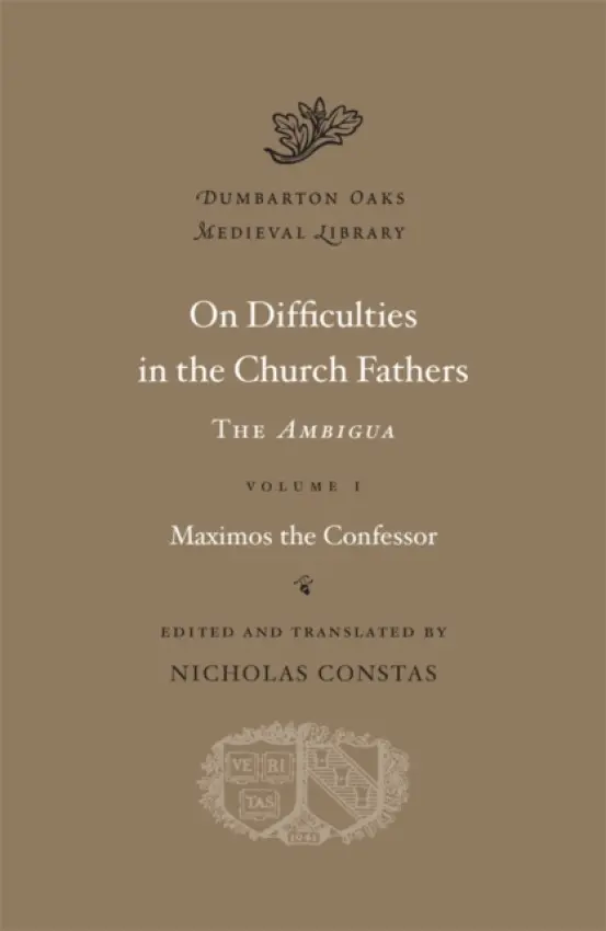 On Difficulties in the Church Fathers: The Ambigua - Maximos the Confessor