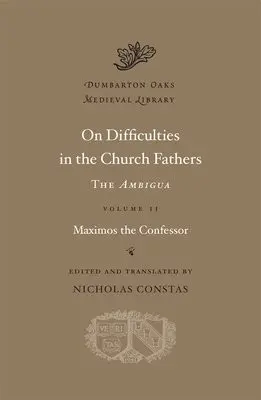 On Difficulties in the Church Fathers: The Ambigua - Maximos the Confessor