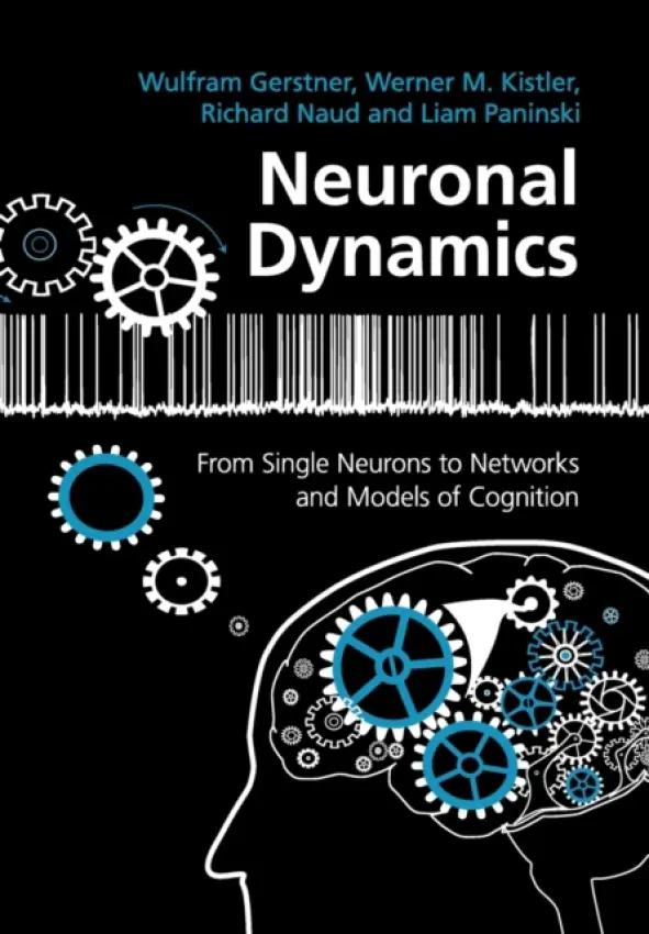 Neuronal Dynamics - Gerstner, Wulfram (Ecole Polytechnique Federale de Lausanne) a Kistler, Werner M. a Naud, Richard (University of Ottawa) a Paninski, Liam (Columbia University, New York)