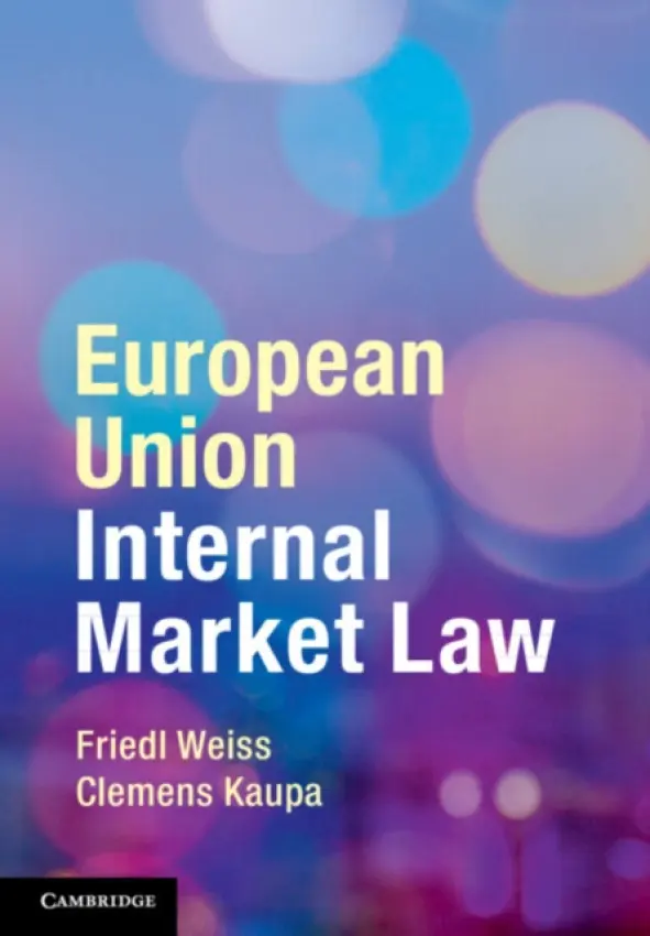 European Union Internal Market Law - Weiss, Friedl (Universitat Wien, Austria) a Kaupa, Clemens (VU University Amsterdam)