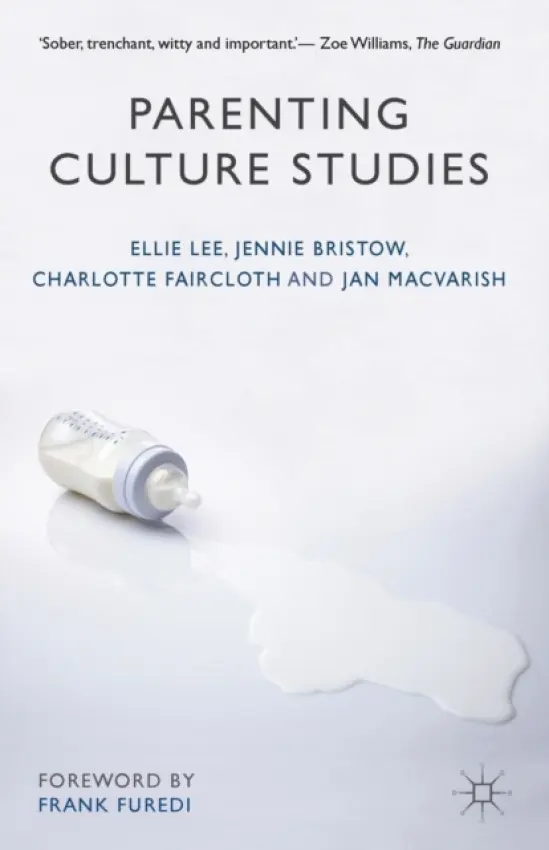 Parenting Culture Studies - Lee, Ellie a Bristow, Jennie a Faircloth, Charlotte a Macvarish, Jan