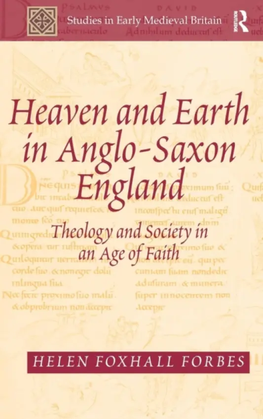 Heaven and Earth in Anglo-Saxon England - Forbes, Helen Foxhall