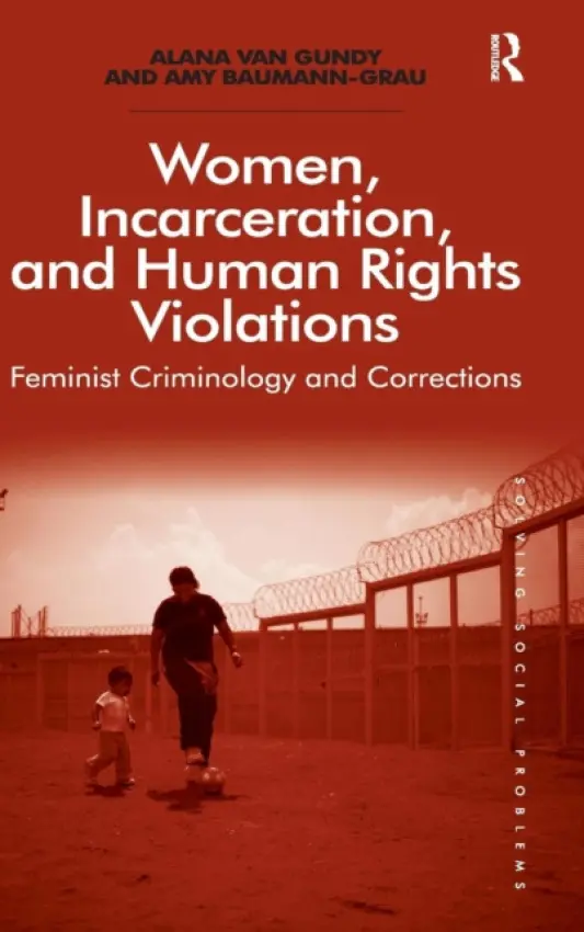 Women, Incarceration, and Human Rights Violations - Gundy, Alana Van a Baumann-Grau, Amy