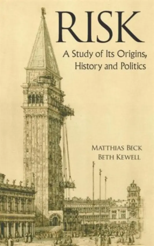 Risk: A Study Of Its Origins, History And Politics - Beck, Matthias (University College Cork, Ireland) a Kewell, Beth (-)
