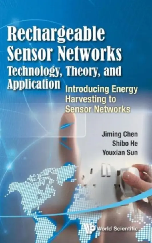 Rechargeable Sensor Networks: Technology, Theory, And Application - Introducing Energy Harvesting To Sensor Networks - Chen, Jiming (Zhejiang Univ, China) a He, Shibo (Zhejiang Univ, China) a Sun, Youxian (Zhejiang Univ, China)
