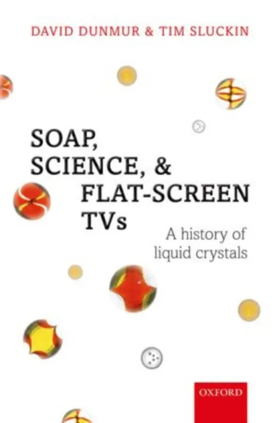 Soap, Science, and Flat-Screen TVs - Dunmur, David (School of Chemistry, University of Southampton (retired)) a Sluckin, Tim (School of Applied Mathematics, University of Southampton)