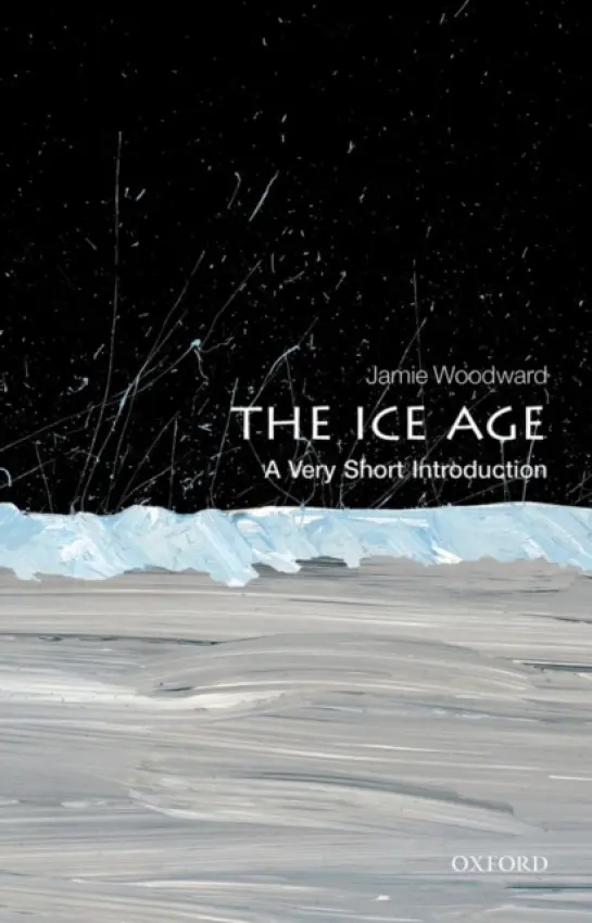 Ice Age - Woodward, Jamie (Professor of Physical Geography, University of Manchester)