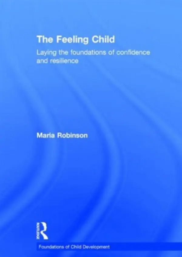 Feeling Child - Robinson, Maria (Independent Adviser and Lecturer in Early Years Development, UK)