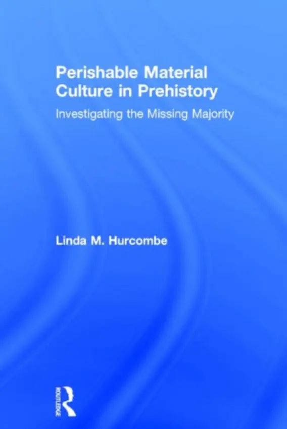 Perishable Material Culture in Prehistory - Hurcombe, Linda M. (University of Exeter, UK)