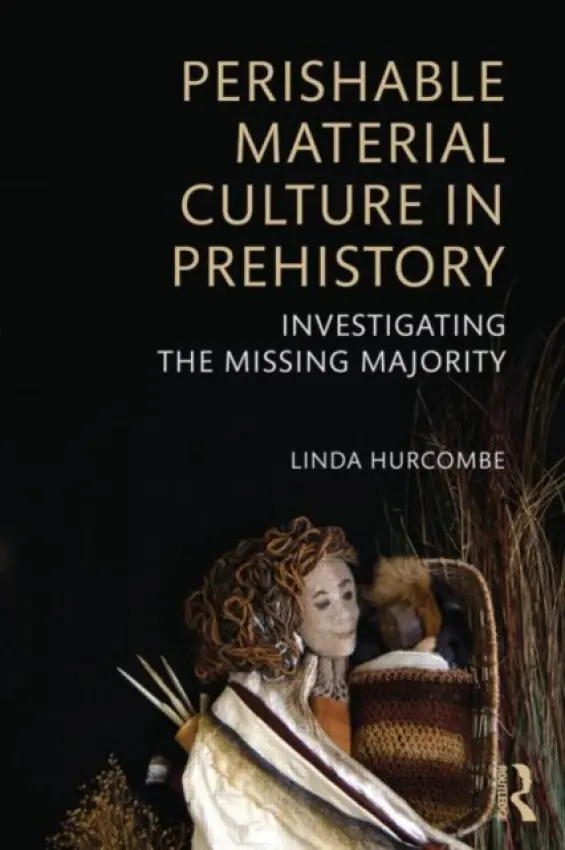 Perishable Material Culture in Prehistory - Hurcombe, Linda M. (University of Exeter, UK)