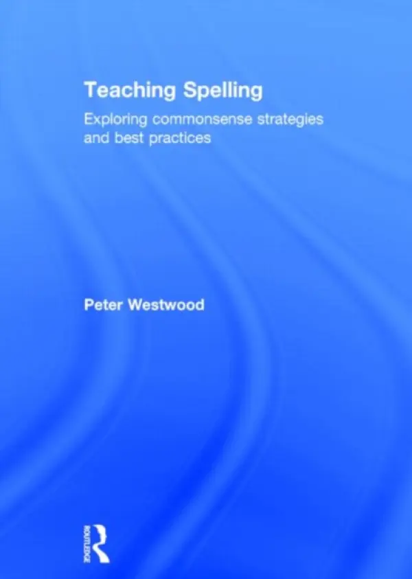 Teaching Spelling - Westwood, Peter (Taught in primary, secondary and special schools. Involved in teacher education in England, Australia, and Hong Kong.)