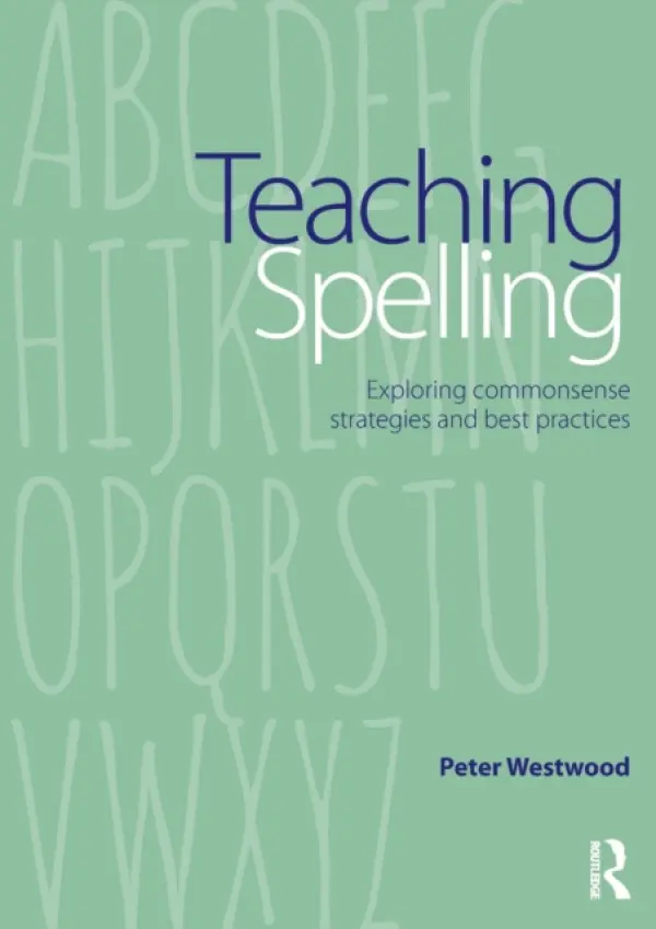 Teaching Spelling - Westwood, Peter (Taught in primary, secondary and special schools. Involved in teacher education in England, Australia, and Hong Kong.)