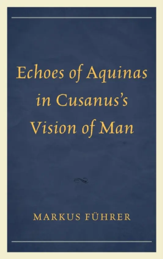 Echoes of Aquinas in Cusanus's Vision of Man - Fuhrer, Markus