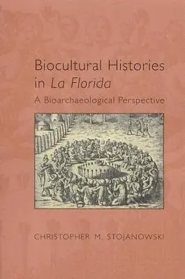 Biocultural Histories in La Florida - Stojanowski, Christopher M.