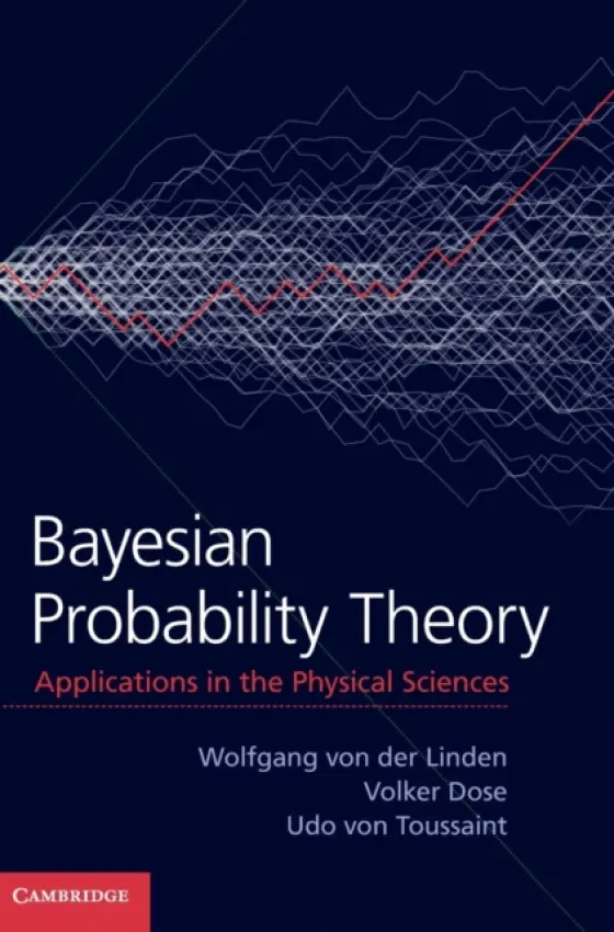 Bayesian Probability Theory - Linden, Wolfgang von der (Technische Universitat Graz, Austria) a Dose, Volker (Max-Planck-Institut fur Plasmaphysik, Garching, Germany) a Toussaint, Udo von (Max-Planck-Institut fur Plasmaphysik, Garching, Germany)