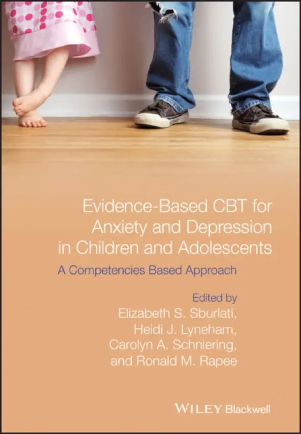 Evidence-Based CBT for Anxiety and Depression in Children and Adolescents - Sburlati, Elizabeth S. (Macquarie University, Australia a Heidi Lyneham, Macquarie University, Australia a Carolyn Schniering, Macquarie University, Australia a Ron Rapee, Macquarie University, Australia) a Lyneham, Heidi J. a Schniering, Carolyn A. a Rapee, Ronal