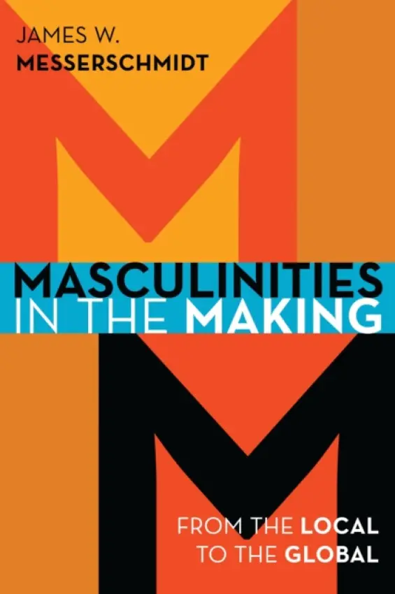 Masculinities in the Making - Messerschmidt, James W.