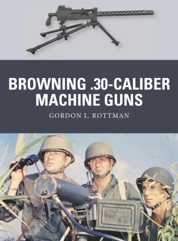 Browning .30-caliber Machine Guns - Rottman, Gordon L.