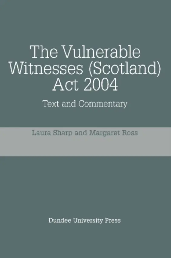 Vulnerable Witnesses Scotland Act 2004 - Sharp, Laura (Senior Lecturer in Law, University of Aberdeen) a Ross, Margaret (University of Aberdeen)