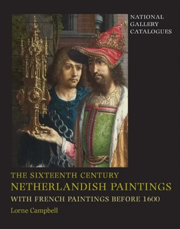 Sixteenth Century Netherlandish Paintings, with French Paintings Before 1600 - Campbell, Lorne