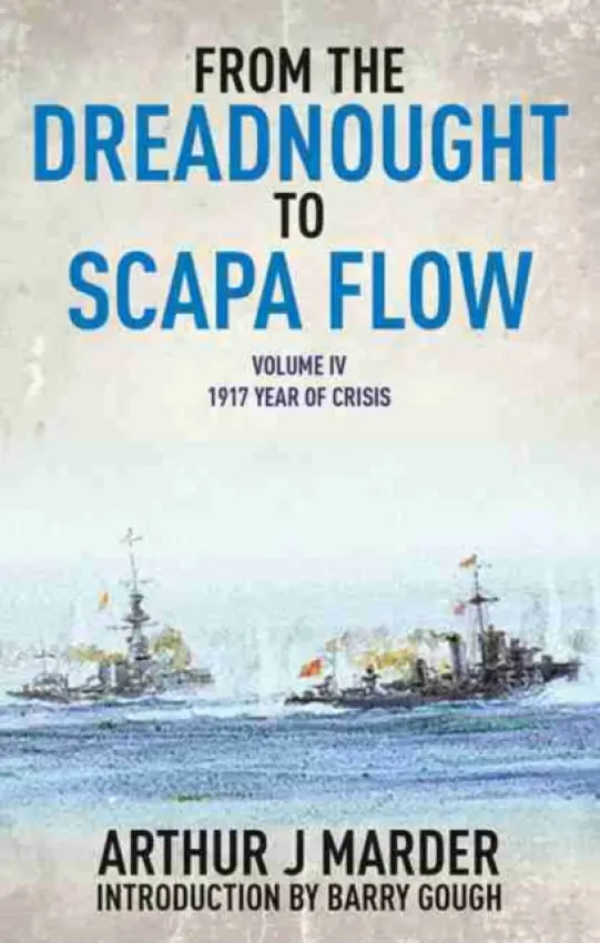 From the Dreadnought to Scapa Flow: Vol IV: 1917 Year of Crisis - Marder, Arthur J.