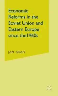 Economic Reforms in the Soviet Union and Eastern Europe since the 1960s - Adam, Jan