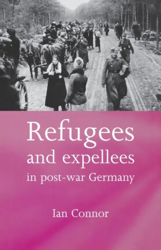 Refugees and Expellees in Post-War Germany - Connor, Ian