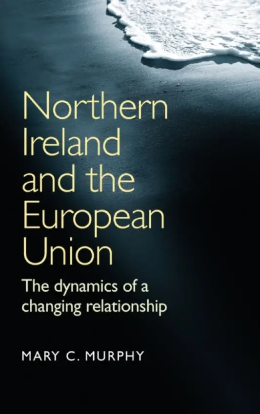 Northern Ireland and the European Union - Murphy, Mary C.