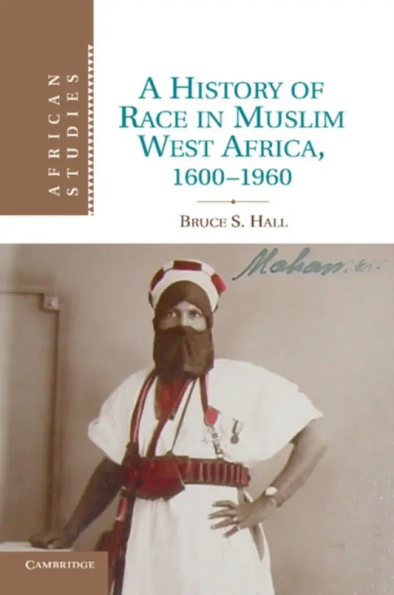 History of Race in Muslim West Africa, 1600-1960 - Hall, Bruce S. (Professor)
