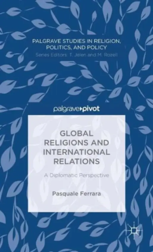 Global Religions and International Relations: A Diplomatic Perspective - Ferrara, P.