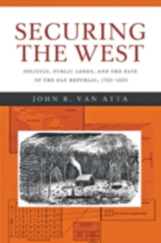 Securing the West - Van Atta, John R. (Oaklawn Chair in American History, Master Teacher History, The Brunswick School)