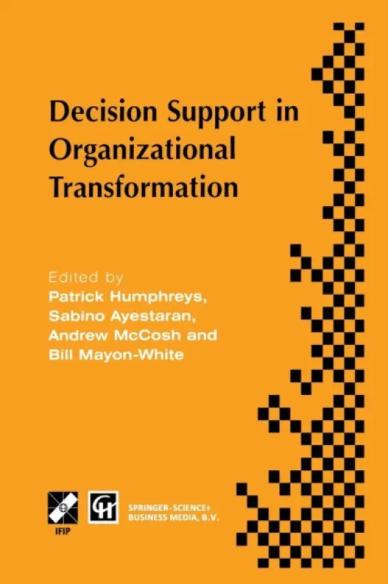 Decision Support in Organizational Transformation - Humphreys, Patrick a Ayestaran, Sabino a McCosh, Andrew a Mayon-White, Bill