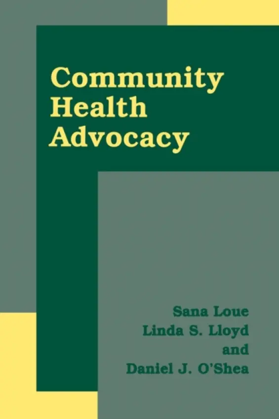 Community Health Advocacy - Loue, Sana, JD, PhD, MSSA a Lloyd, Linda S. a O'Shea, Daniel J.