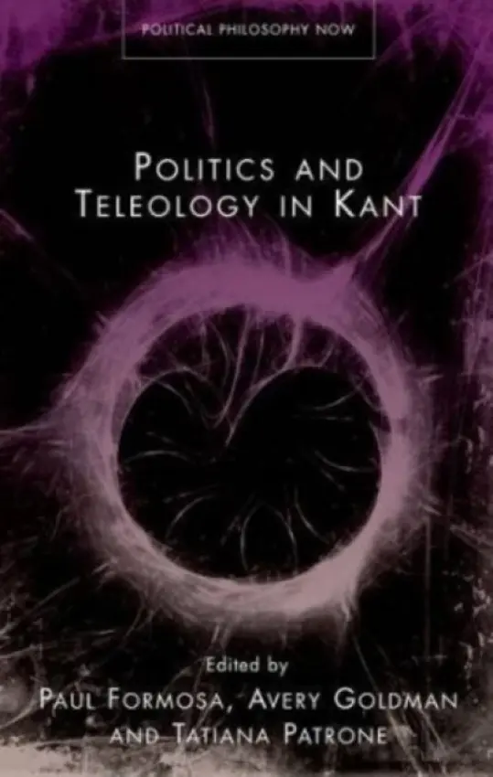 Politics and Teleology in Kant - Patrone, Tatiana a Formosa, Paul a Goldman, Avery