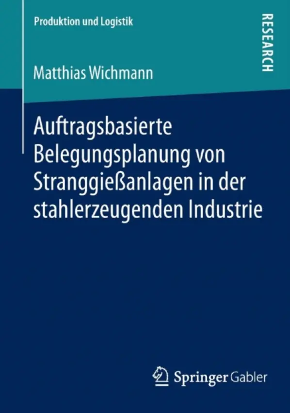 Auftragsbasierte Belegungsplanung von StranggieĂźanlagen in der stahlerzeugenden Industrie - Wichmann, Matthias