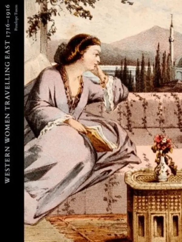 Western Women Travelling East 1716-1916 - Tuson, Penelope (Historian and Archivist, Historian and Archivist)